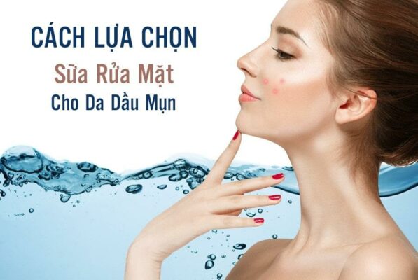 Cách Lựa Chọn Sữa Rửa Mặt Cho Da Dầu Mụn Tốt Nhất